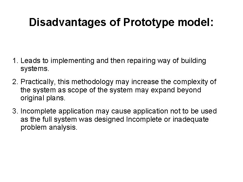 Disadvantages of Prototype model: 1. Leads to implementing and then repairing way of building
