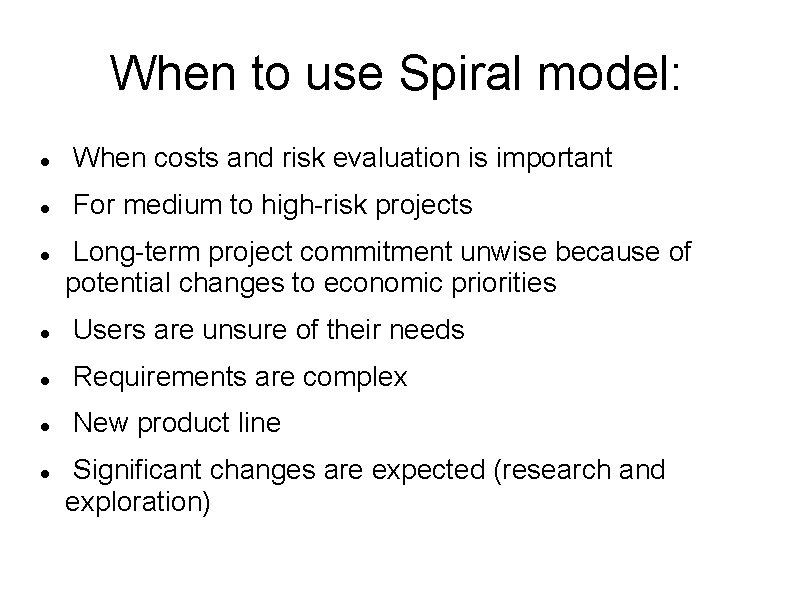When to use Spiral model: When costs and risk evaluation is important For medium
