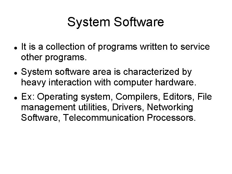 System Software It is a collection of programs written to service other programs. System