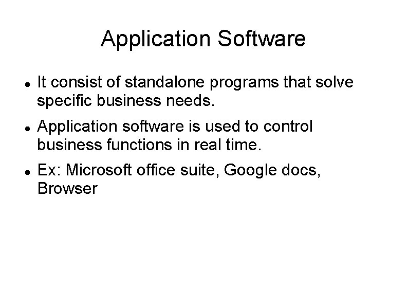 Application Software It consist of standalone programs that solve specific business needs. Application software