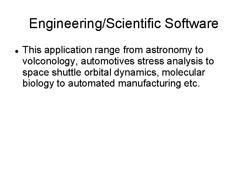 Engineering/Scientific Software This application range from astronomy to volconology, automotives stress analysis to space