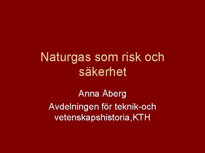 Naturgas som risk och säkerhet Anna Åberg Avdelningen för teknik-och vetenskapshistoria, KTH 