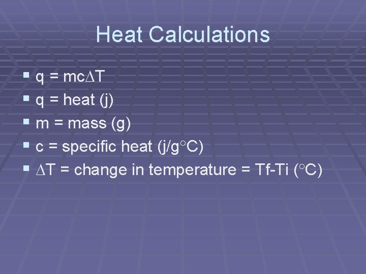 Heat Calculations § q = mc T § q = heat (j) § m