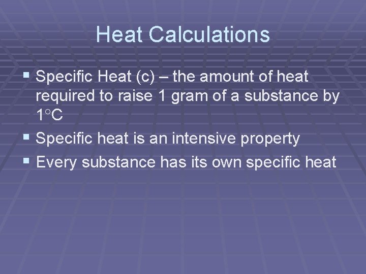Heat Calculations § Specific Heat (c) – the amount of heat required to raise