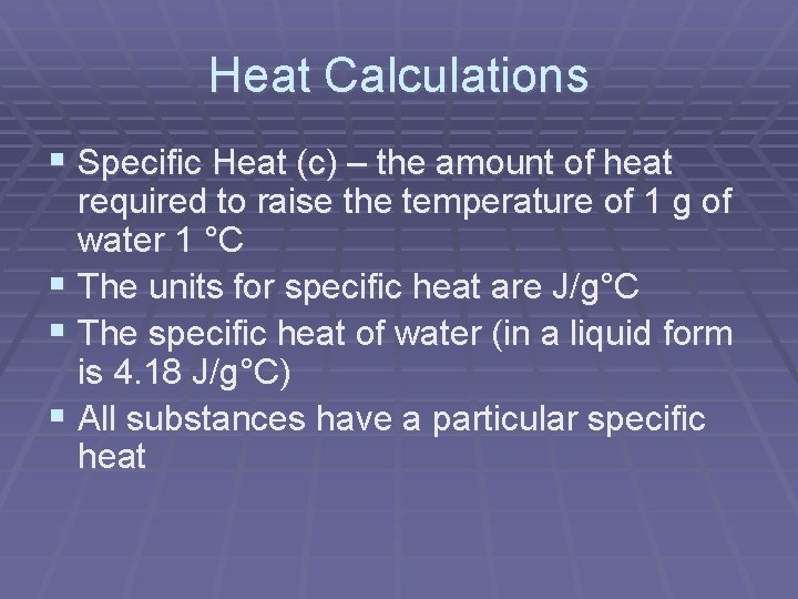 Heat Calculations § Specific Heat (c) – the amount of heat required to raise