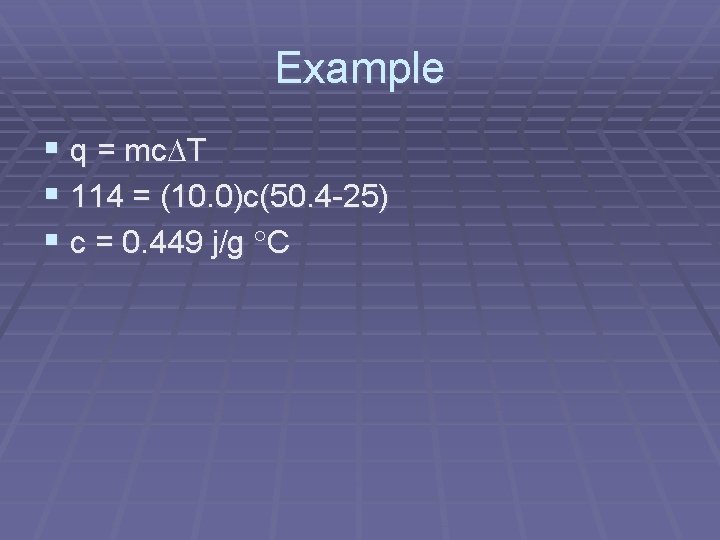 Example § q = mc T § 114 = (10. 0)c(50. 4 -25) §