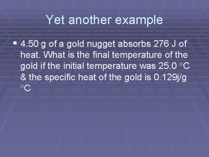 Yet another example § 4. 50 g of a gold nugget absorbs 276 J