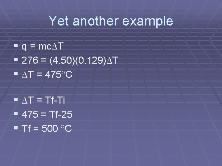 Yet another example § q = mc T § 276 = (4. 50)(0. 129)