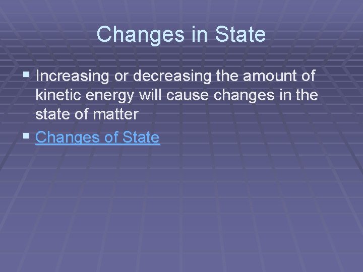 Changes in State § Increasing or decreasing the amount of kinetic energy will cause