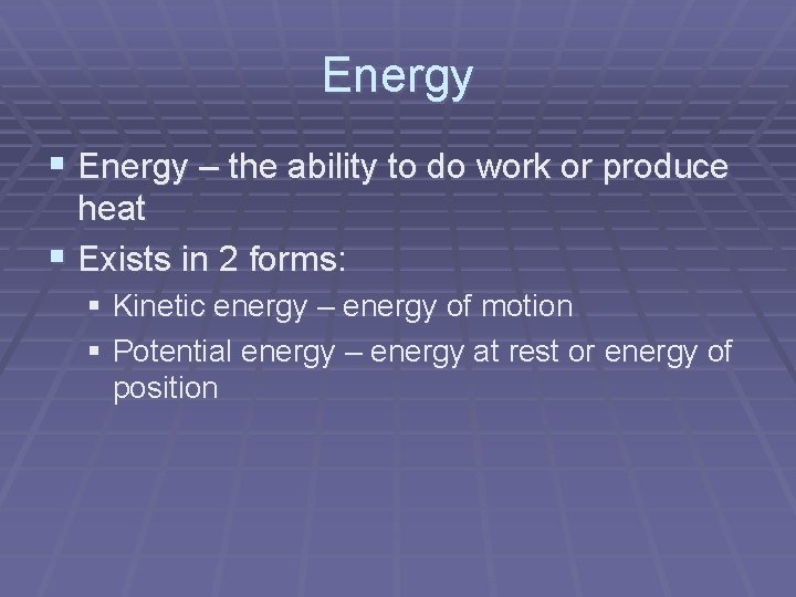 Energy § Energy – the ability to do work or produce heat § Exists