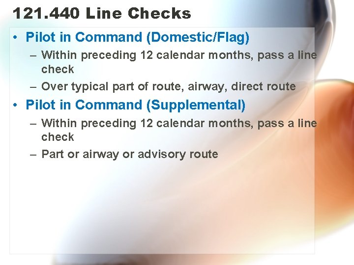 121. 440 Line Checks • Pilot in Command (Domestic/Flag) – Within preceding 12 calendar