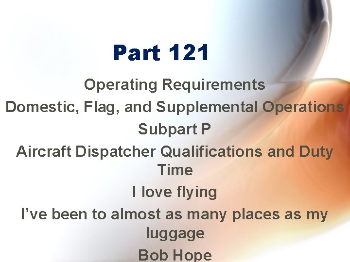 Part 121 Operating Requirements Domestic, Flag, and Supplemental Operations Subpart P Aircraft Dispatcher Qualifications