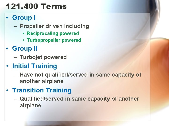 121. 400 Terms • Group I – Propeller driven including • Reciprocating powered •