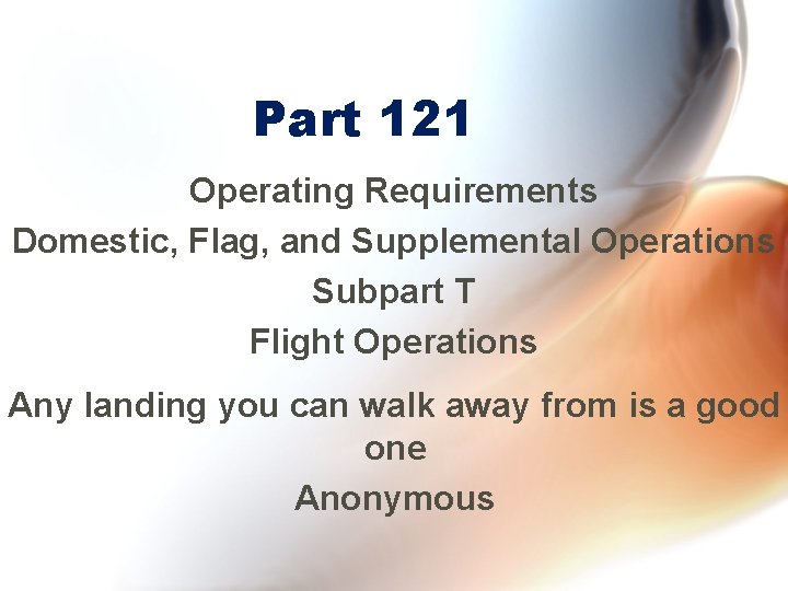 Part 121 Operating Requirements Domestic, Flag, and Supplemental Operations Subpart T Flight Operations Any
