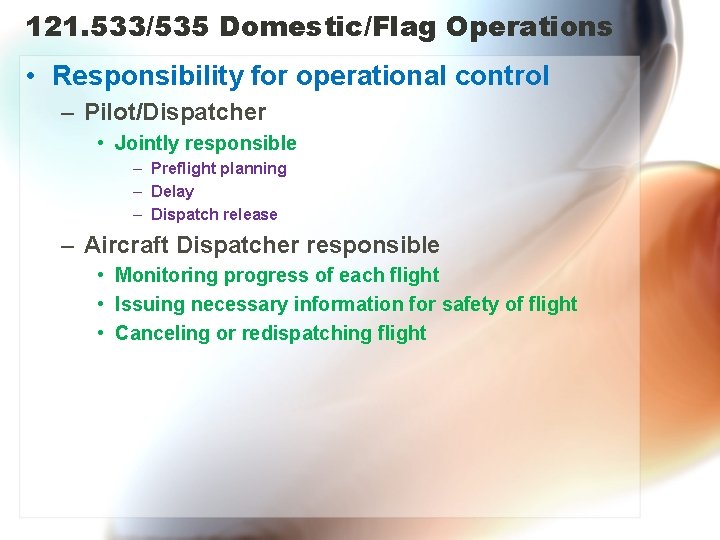 121. 533/535 Domestic/Flag Operations • Responsibility for operational control – Pilot/Dispatcher • Jointly responsible