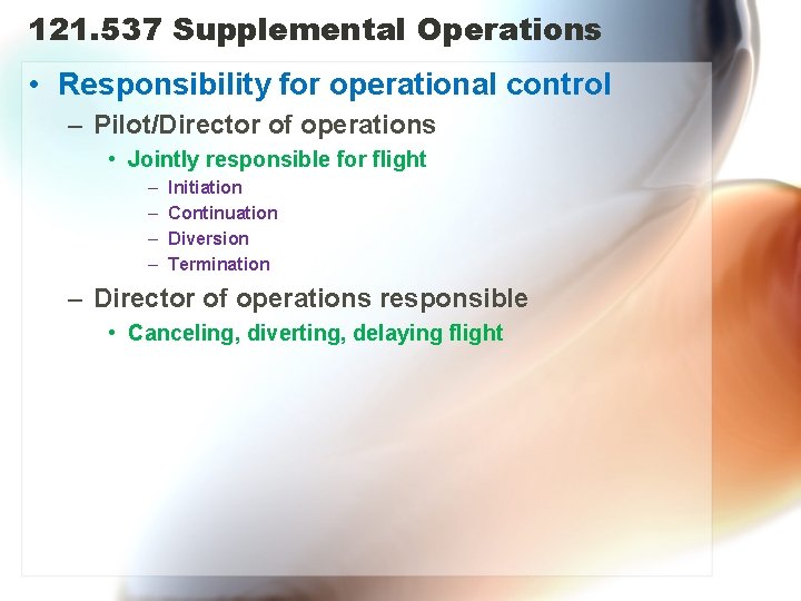 121. 537 Supplemental Operations • Responsibility for operational control – Pilot/Director of operations •
