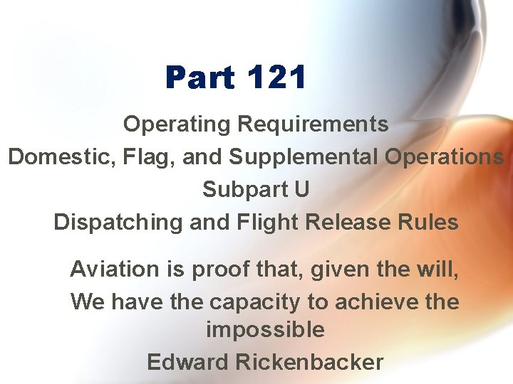 Part 121 Operating Requirements Domestic, Flag, and Supplemental Operations Subpart U Dispatching and Flight