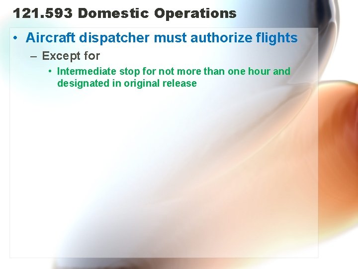 121. 593 Domestic Operations • Aircraft dispatcher must authorize flights – Except for •