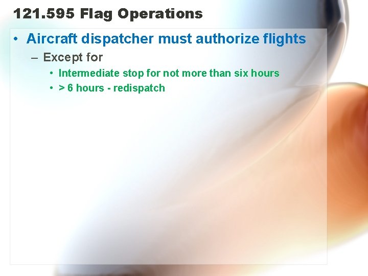 121. 595 Flag Operations • Aircraft dispatcher must authorize flights – Except for •