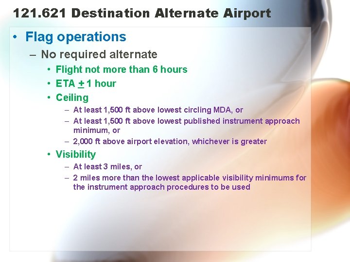 121. 621 Destination Alternate Airport • Flag operations – No required alternate • Flight