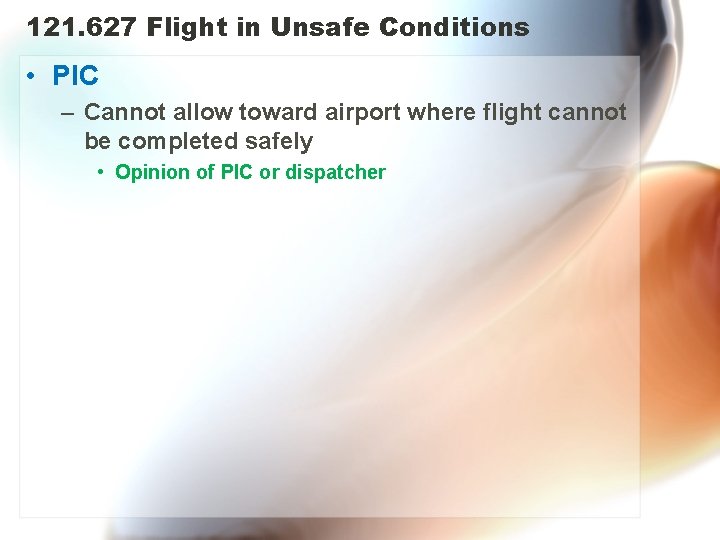 121. 627 Flight in Unsafe Conditions • PIC – Cannot allow toward airport where