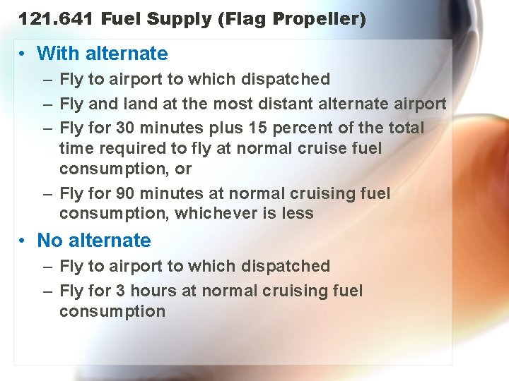 121. 641 Fuel Supply (Flag Propeller) • With alternate – Fly to airport to