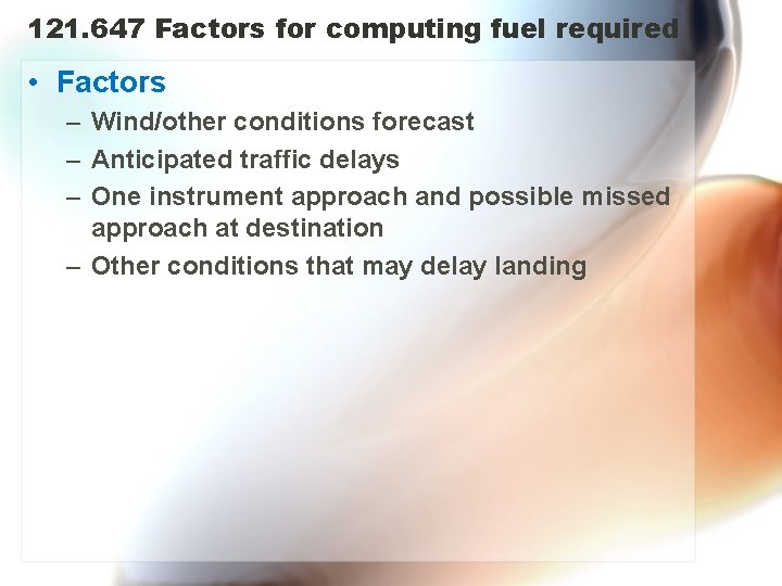121. 647 Factors for computing fuel required • Factors – Wind/other conditions forecast –
