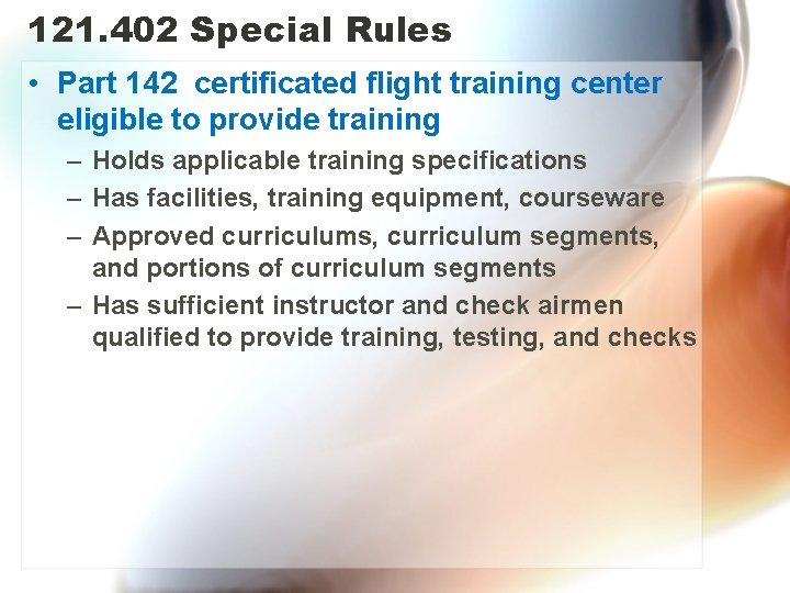 121. 402 Special Rules • Part 142 certificated flight training center eligible to provide