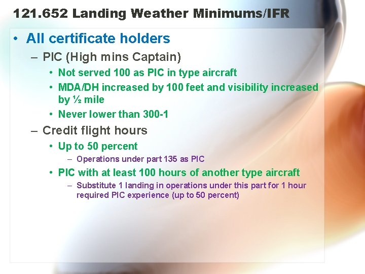 121. 652 Landing Weather Minimums/IFR • All certificate holders – PIC (High mins Captain)