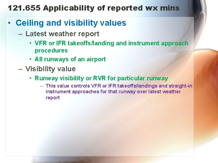 121. 655 Applicability of reported wx mins • Ceiling and visibility values – Latest