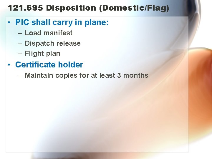 121. 695 Disposition (Domestic/Flag) • PIC shall carry in plane: – Load manifest –