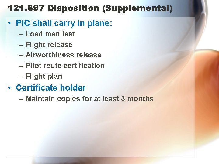 121. 697 Disposition (Supplemental) • PIC shall carry in plane: – – – Load