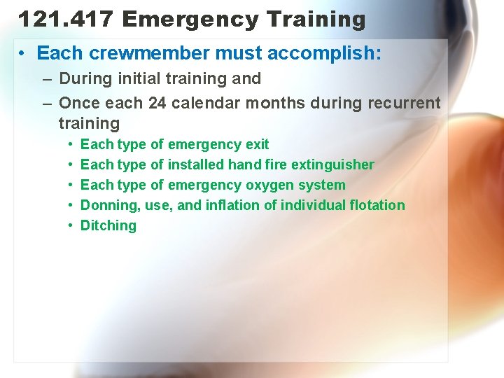 121. 417 Emergency Training • Each crewmember must accomplish: – During initial training and