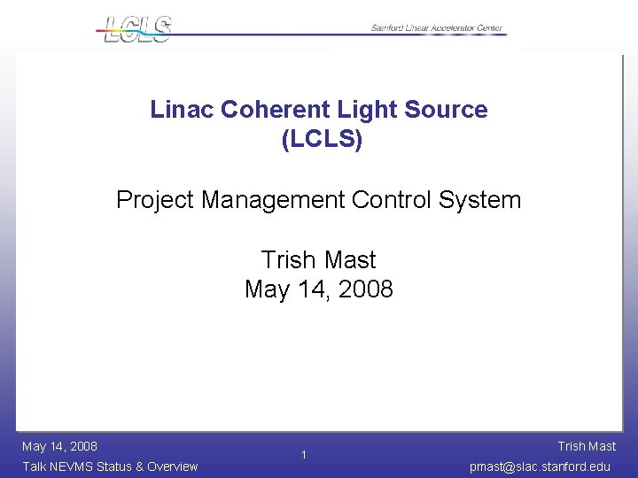 Linac Coherent Light Source (LCLS) Project Management Control System Trish Mast May 14, 2008