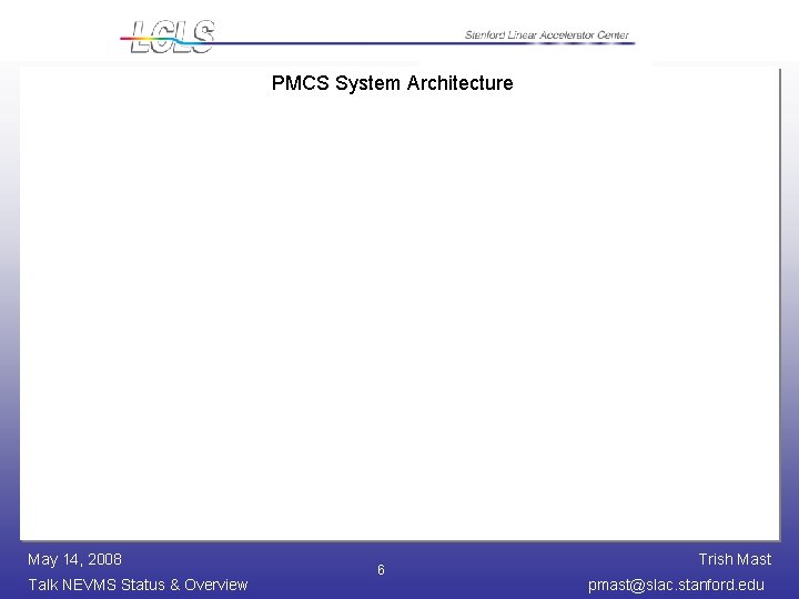 PMCS System Architecture May 14, 2008 Talk NEVMS Status & Overview 6 Trish Mast