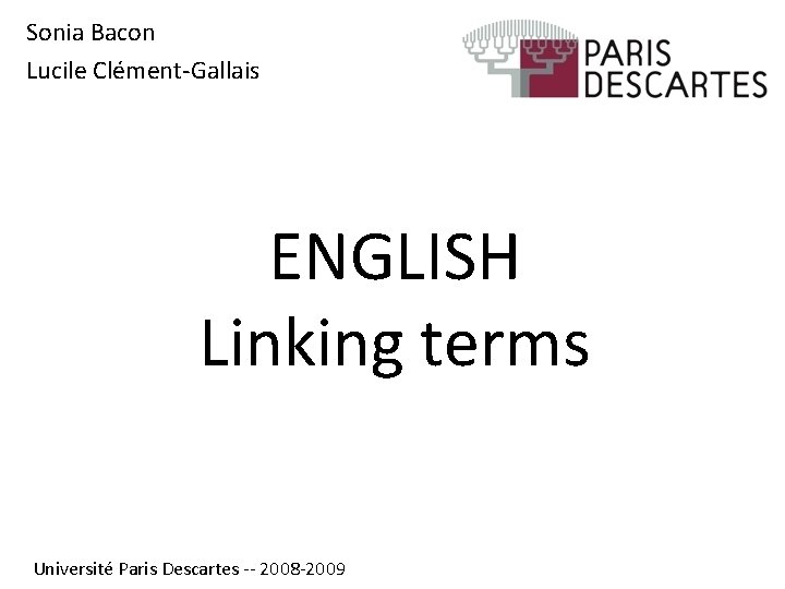 Sonia Bacon Lucile Clément-Gallais ENGLISH Linking terms Université Paris Descartes -- 2008 -2009 