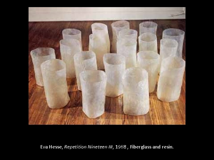 Eva Hesse, Repetition Nineteen III, 1968 , Fiberglass and resin. 