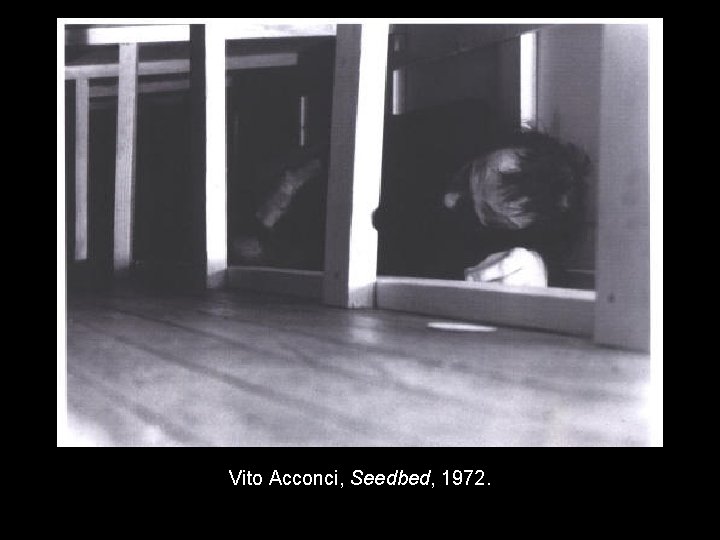 Vito Acconci, Seedbed, 1972. 