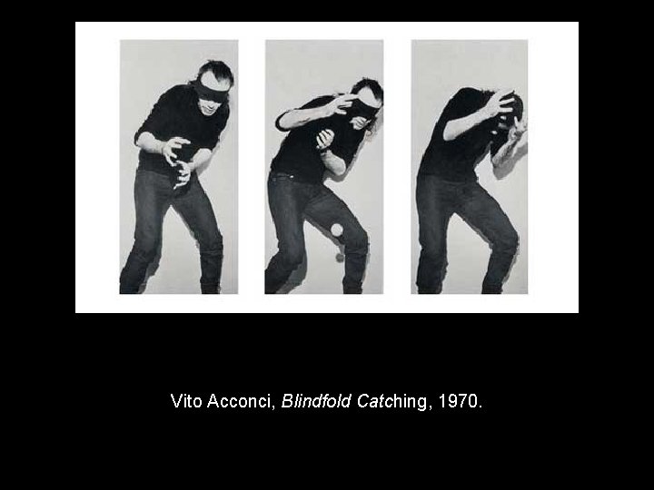 Vito Acconci, Blindfold Catching, 1970. 