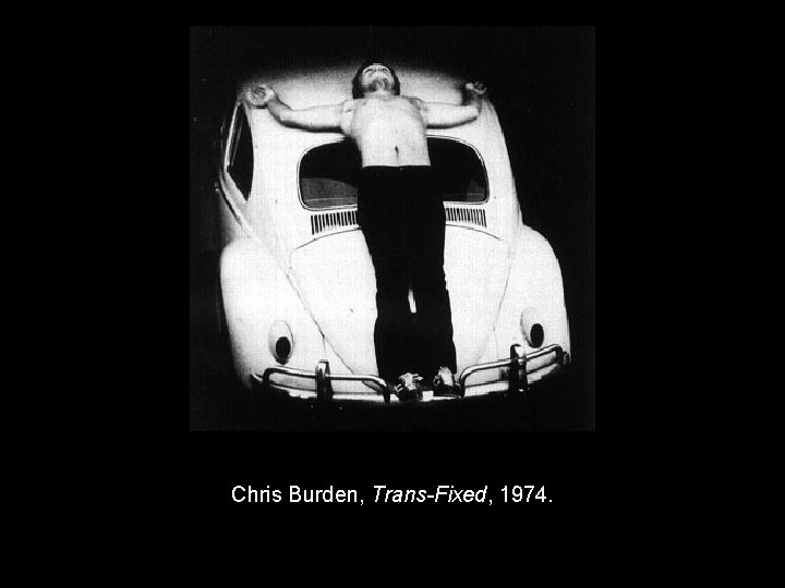 Chris Burden, Trans-Fixed, 1974. 