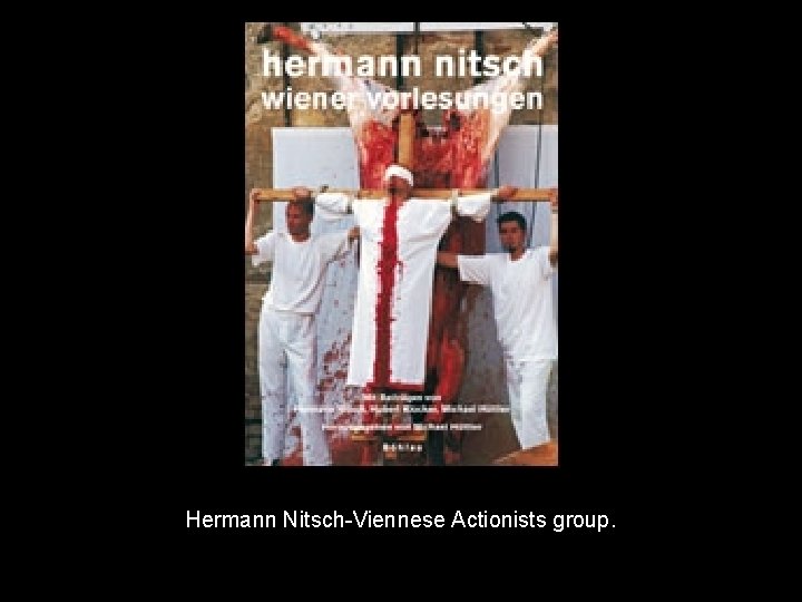 Hermann Nitsch-Viennese Actionists group. 