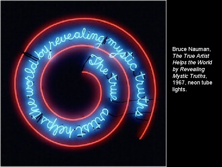 Bruce Nauman, The True Artist Helps the World by Revealing Mystic Truths, 1967, neon