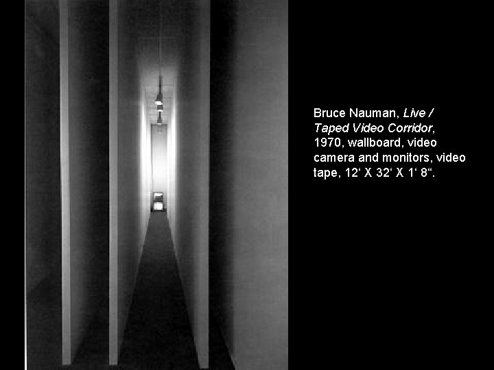 Bruce Nauman, Live / Taped Video Corridor, 1970, wallboard, video camera and monitors, video