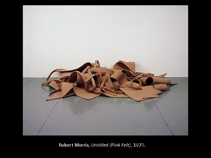 Robert Morris, Untitled (Pink Felt), 1970. 