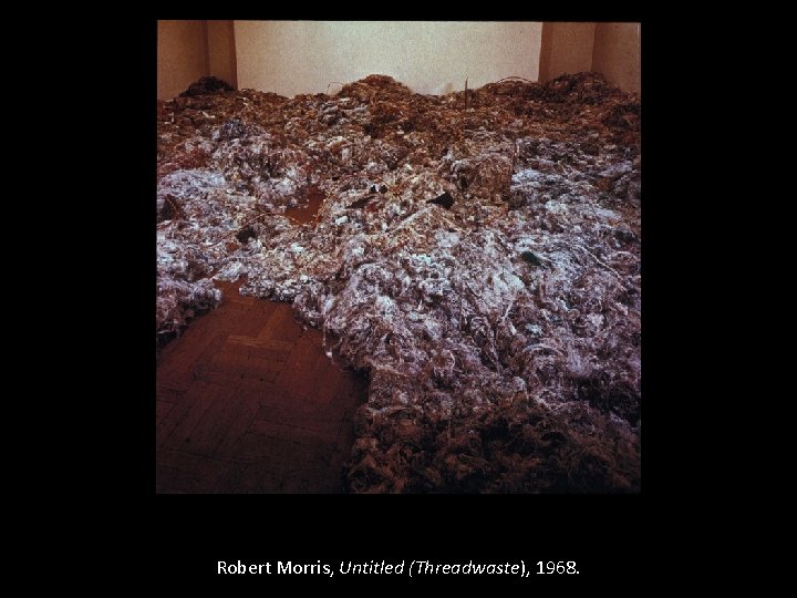 Robert Morris, Untitled (Threadwaste), 1968. 