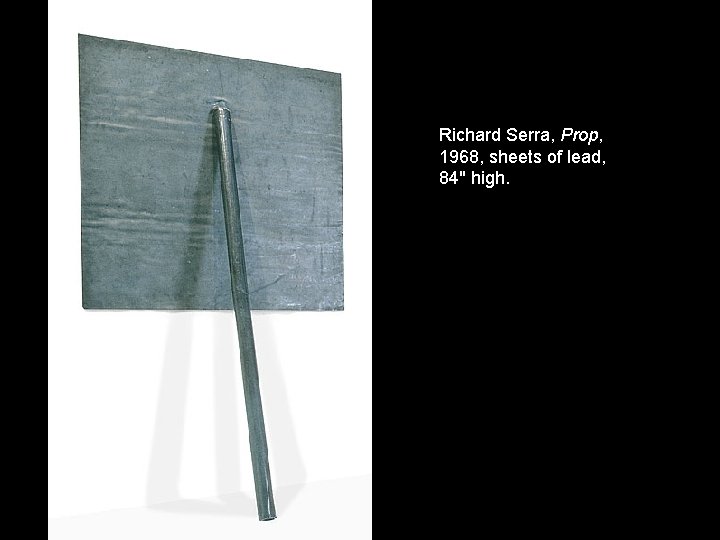 Richard Serra, Prop, 1968, sheets of lead, 84" high. 