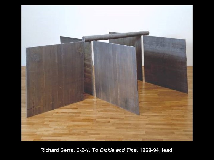 Richard Serra, 2 -2 -1: To Dickie and Tina, 1969 -94, lead. 