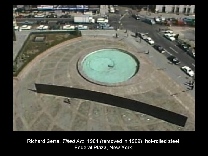 Richard Serra, Tilted Arc, 1981 (removed in 1989), hot-rolled steel, Federal Plaza, New York.