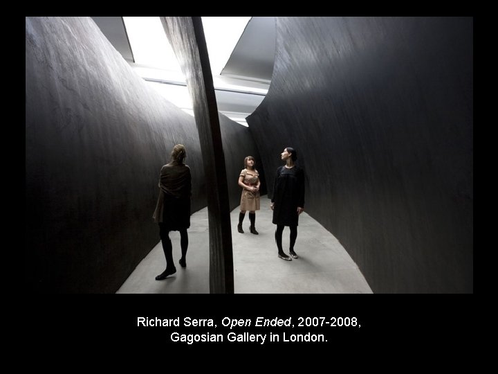 Richard Serra, Open Ended, 2007 -2008, Gagosian Gallery in London. 