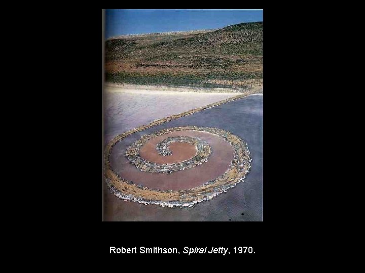 Robert Smithson, Spiral Jetty, 1970. 